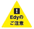 Ｅｄｙのご注意